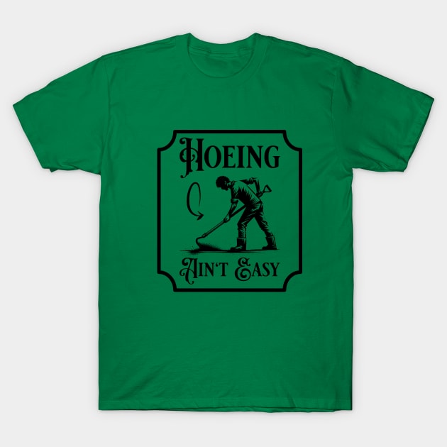 Funny Gardener and Plant Lover. Hoeing Ain't Easy T-Shirt by yesorno